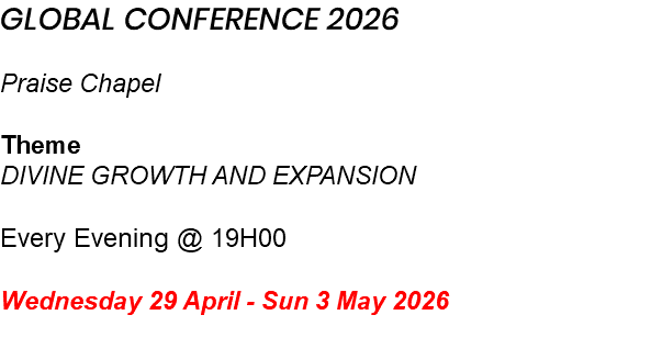 Global Conference 2026 Praise Chapel Theme DIVINE GROWTH AND EXPANSION Every Evening @ 19H00 Wednesday 29 April - Sun 3 May 2026 
